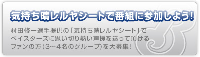 気持ち晴レルヤシートで番組に参加しよう！村田修一選手提供の「気持ち晴レルヤシート」でベイスターズに思い切り熱い声援を贈って頂けるファンの方(3～4名のグループ)を大募集！