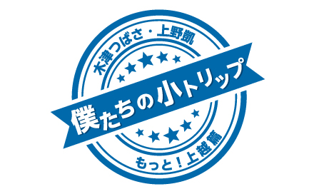 僕たちの小トリップ～もっと！上越篇～