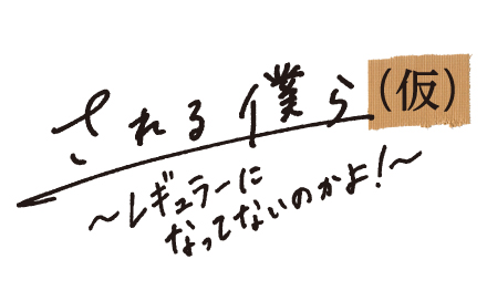 される僕ら（仮）～レギュラーになってないのかよ！～