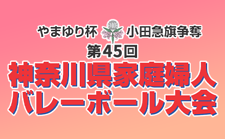 やまゆり杯 小田原旗争奪 第45回記念 神奈川県家庭婦人バレーボール大会