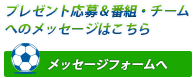 プレゼント応募、番組・チームへのメッセージはこちら