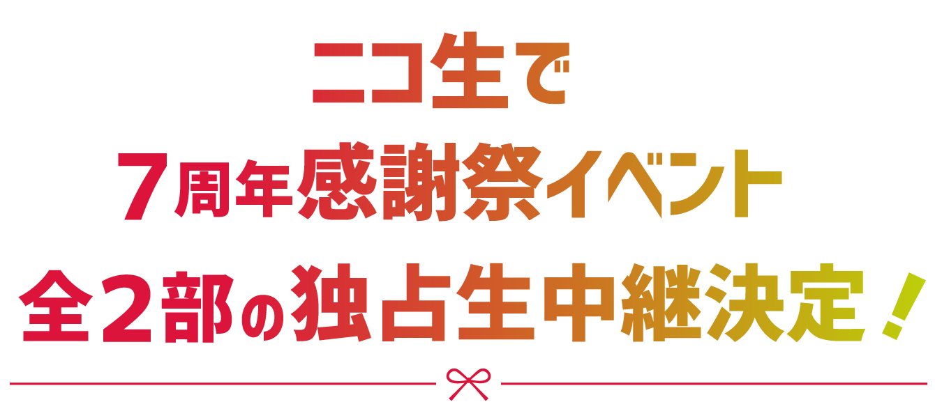 ニコ生で7周年感謝祭イベント全２部の独占生中継決定！