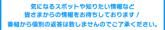 気になるスポットや知りたい情報など皆様からの情報をお待ちしております。番組から個別の返答は致しませんのでご了承ください。