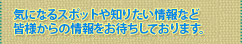 気になるスポットや知りたい情報など
皆様からの情報をお待ちしております 