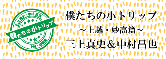 僕たちの小トリップ～上越・妙高篇～