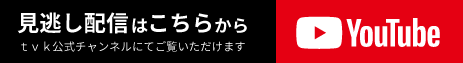 見逃し配信はこちらから tvk公式チャンネル