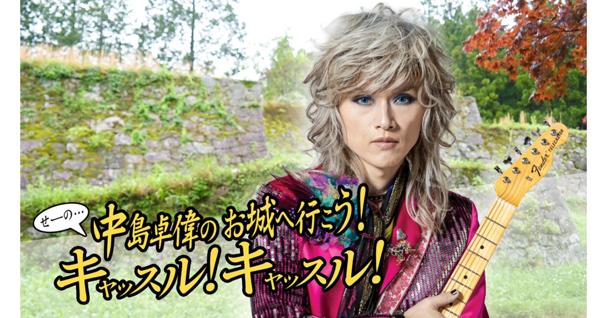 YouTubeで新章開幕！】中島卓偉のお城へ行こう！せーの、キャッスル