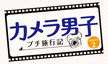 カメラ男子 プチ旅行記 シーズン2